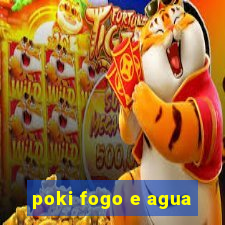 poki fogo e agua