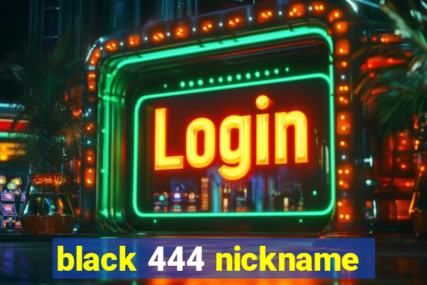 black 444 nickname