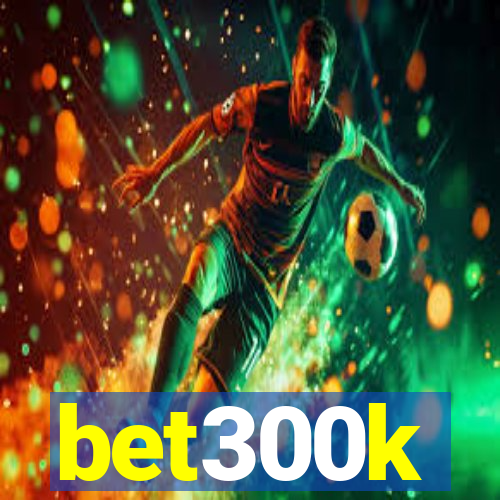 bet300k