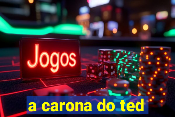 a carona do ted