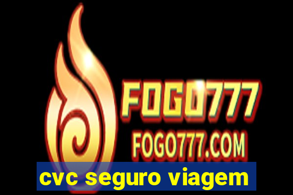 cvc seguro viagem