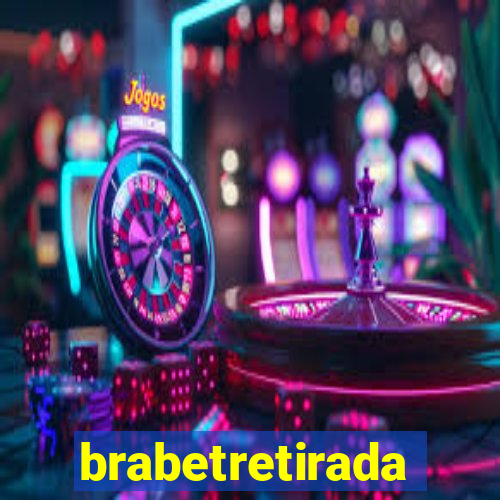 brabetretirada