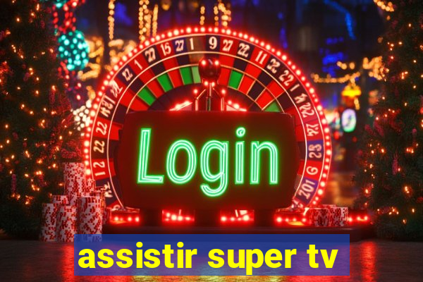 assistir super tv