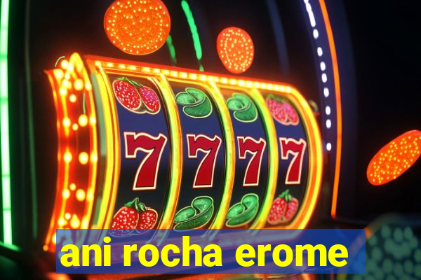 ani rocha erome