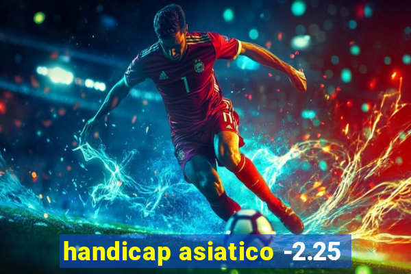 handicap asiatico -2.25