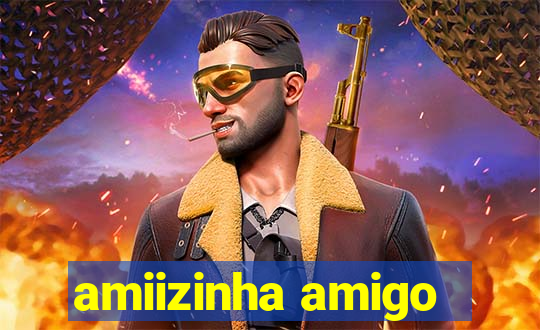 amiizinha amigo