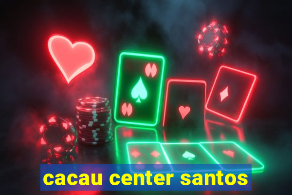 cacau center santos