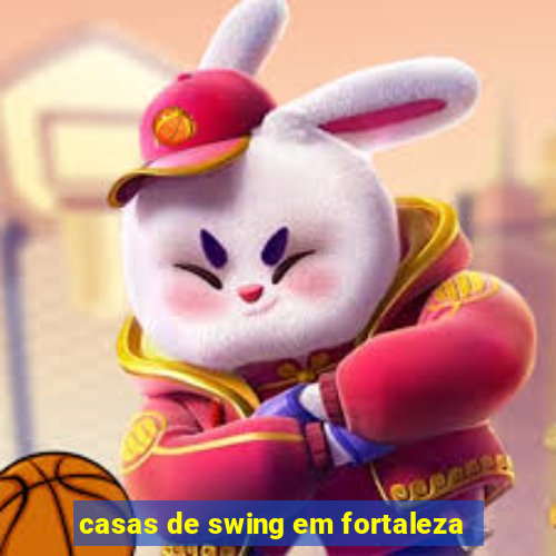 casas de swing em fortaleza